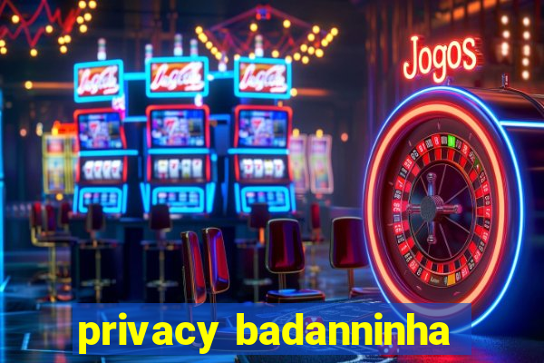 privacy badanninha